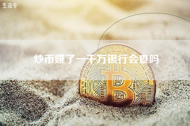 炒币赚了一千万银行会查吗